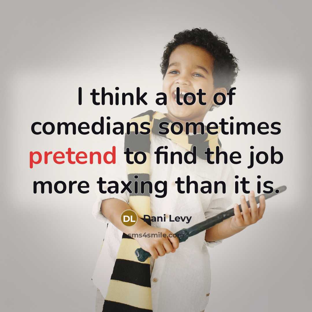 “I think a lot of comedians sometimes pretend to find the job more taxing than it is.” quote by Dani Levy