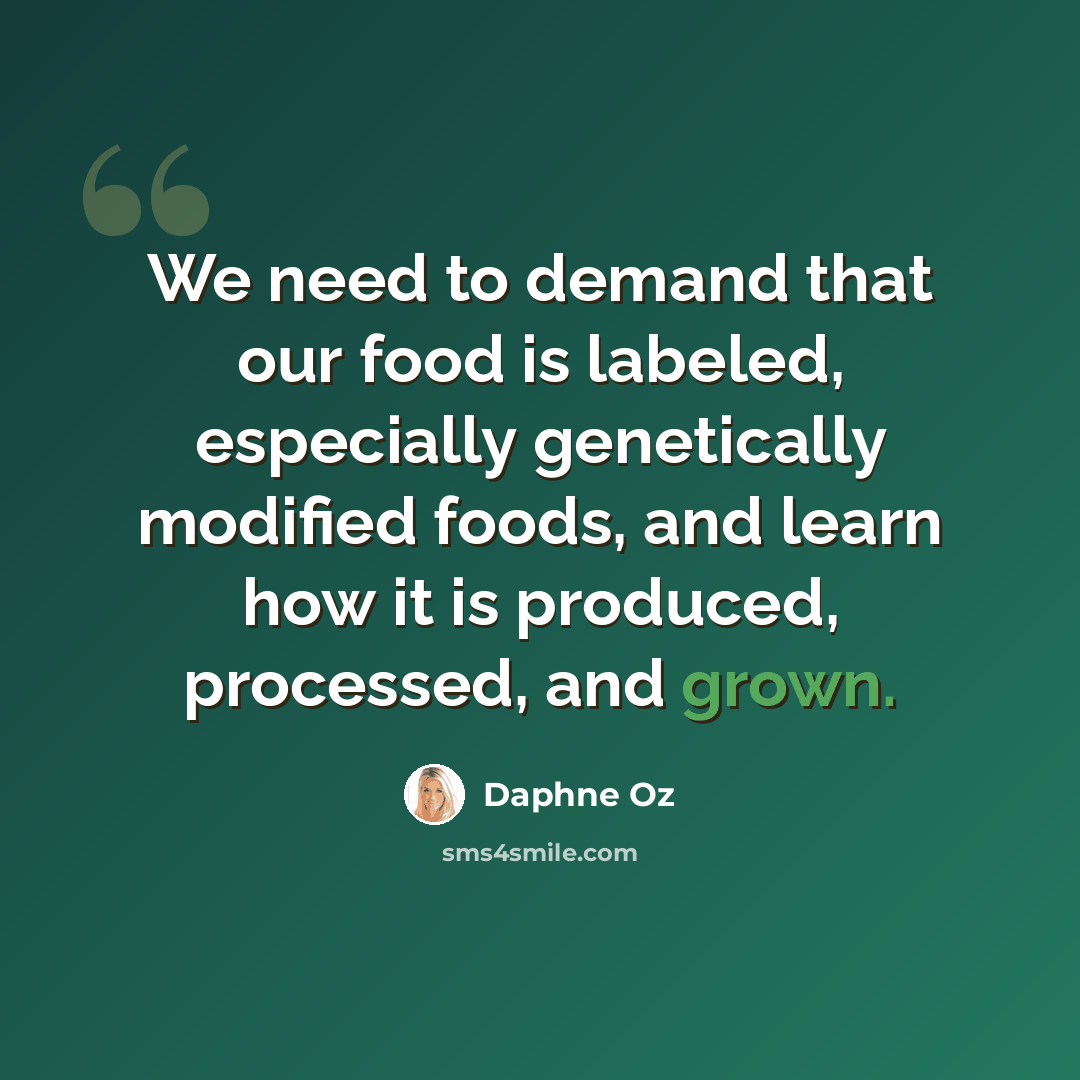“We need to demand that our food is labeled, especially genetically modified foods, and learn how it is produced, processed, and grown.” quote by Daphne Oz