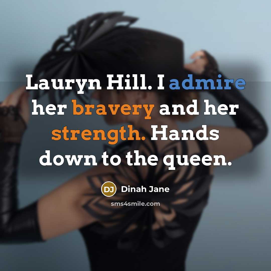 “Lauryn Hill. I admire her bravery and her strength. Hands down to the queen.” quote by Dinah Jane