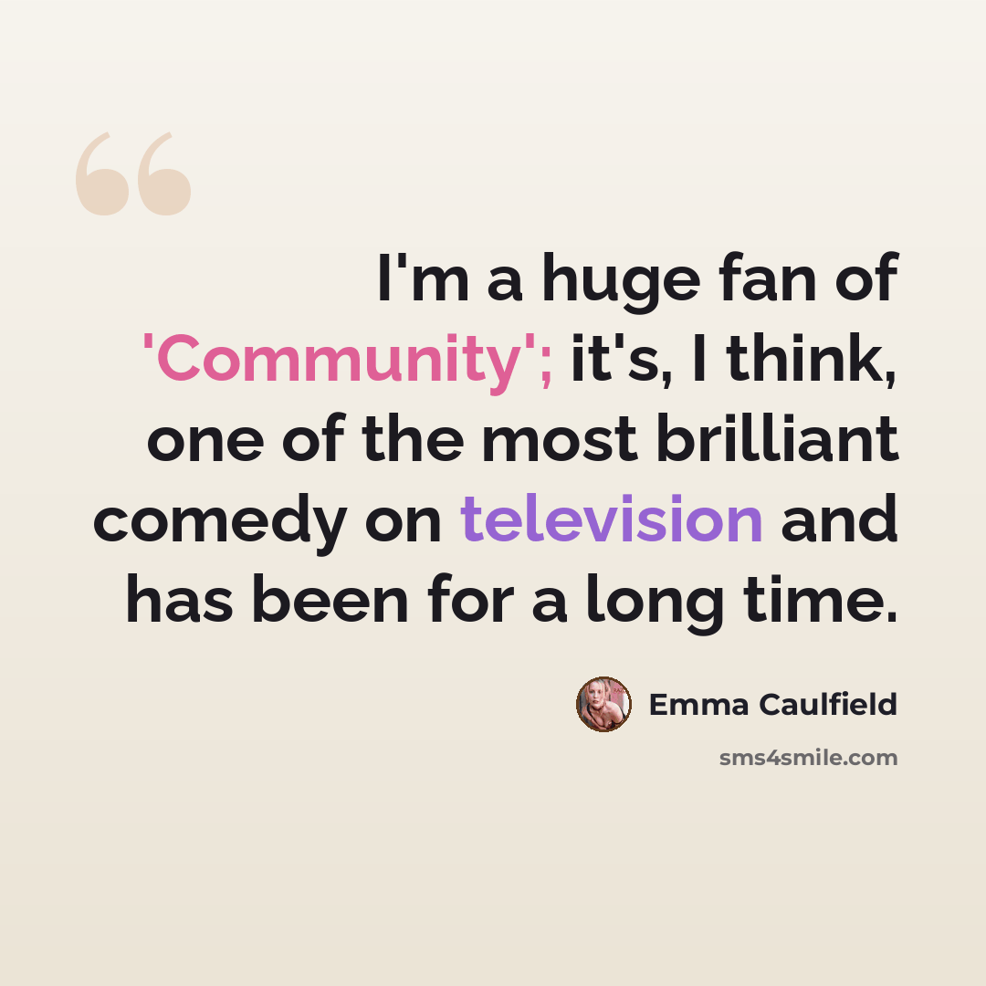 “I'm a huge fan of 'Community'; it's, I think, one of the most brilliant comedy on television and has been for a long time.” quote by Emma Caulfield
