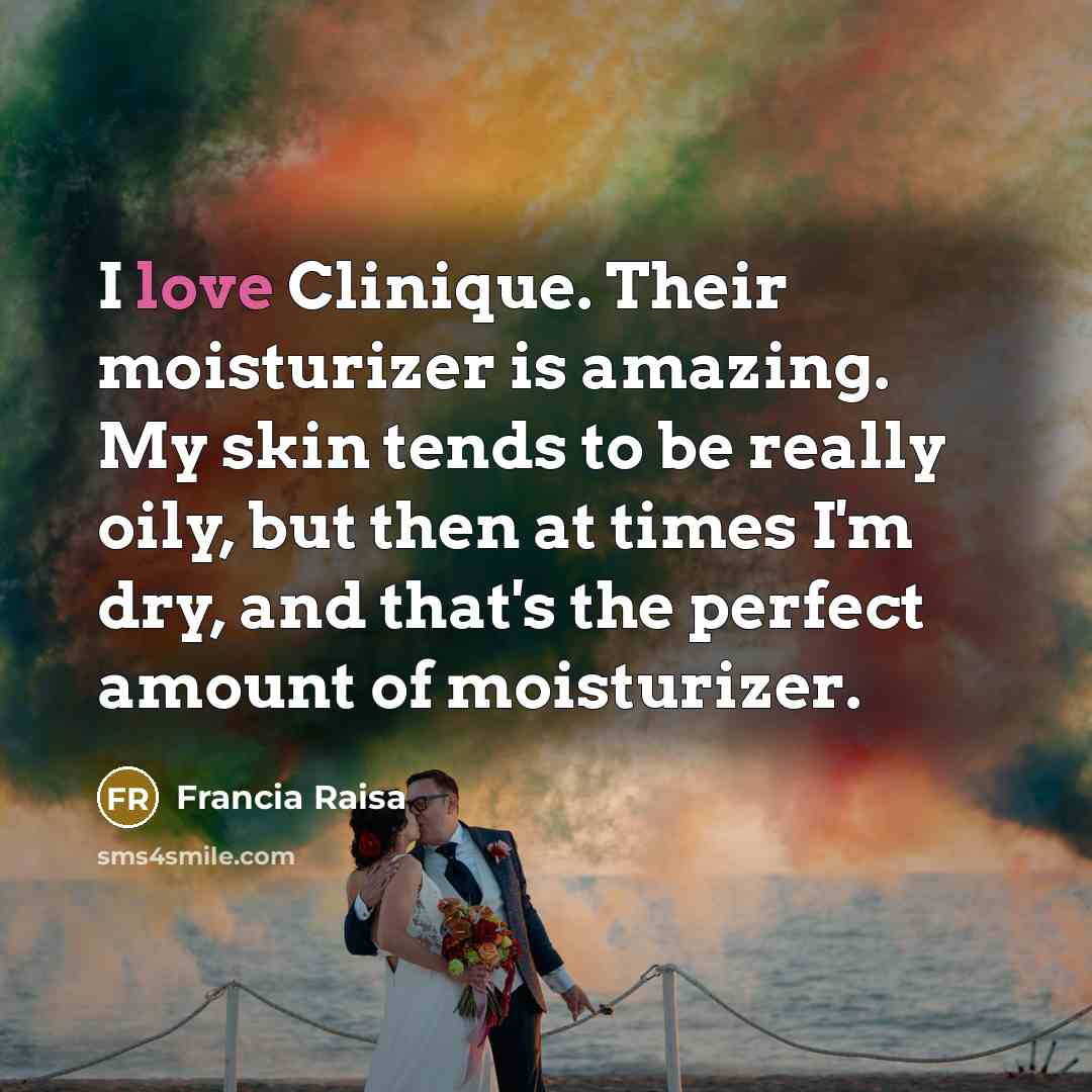 “I love Clinique. Their moisturizer is amazing. My skin tends to be really oily, but then at times I'm dry, and that's the perfect amount of moisturizer.” quote by Francia Raisa