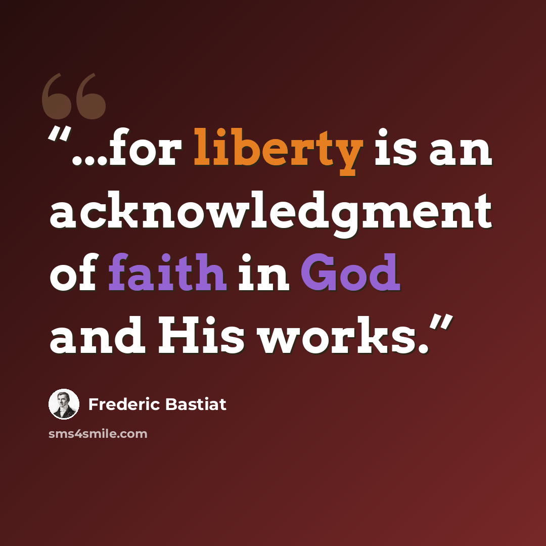 “...for liberty is an acknowledgment of faith in God and His works.” quote by Frédéric Bastiat
