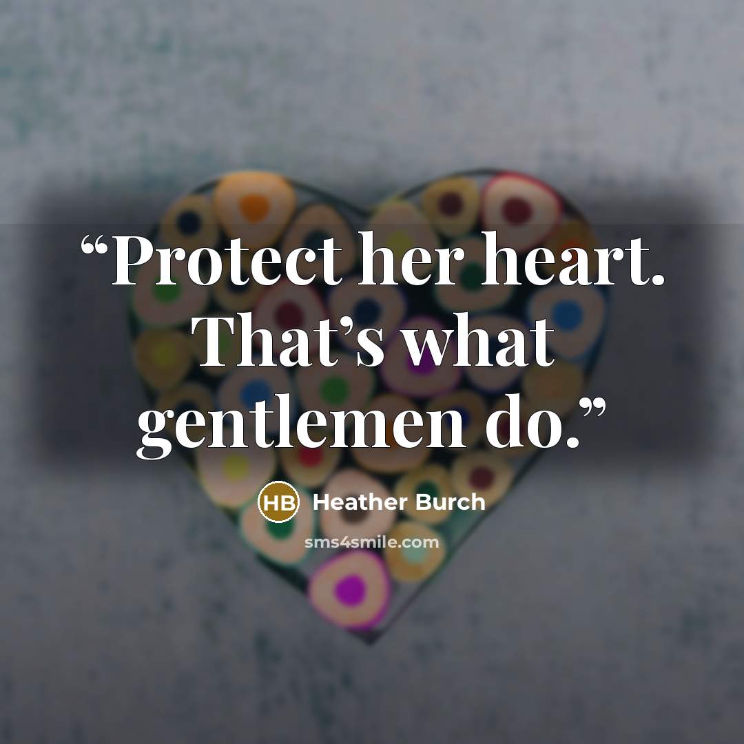 “Protect her heart. That’s what gentlemen do.” quote by Heather Burch