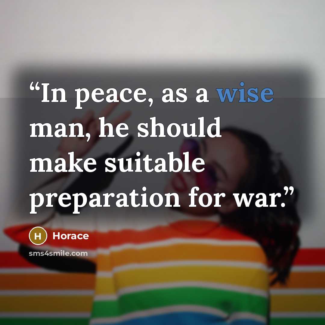 “In peace, as a wise man, he should make suitable preparation for war.” quote by Horace