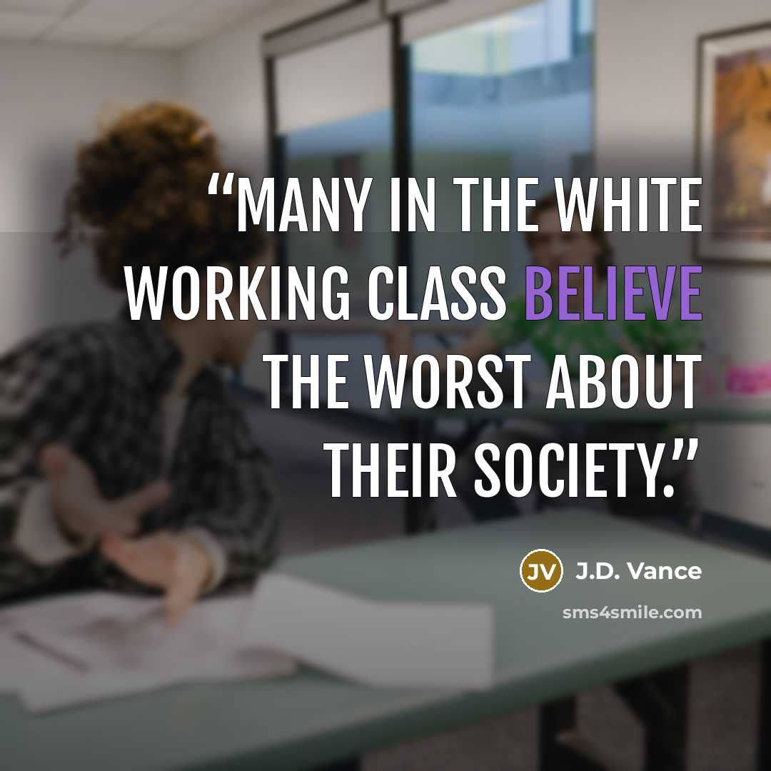 “Many in the white working class believe the worst about their society.” quote by J.D. Vance