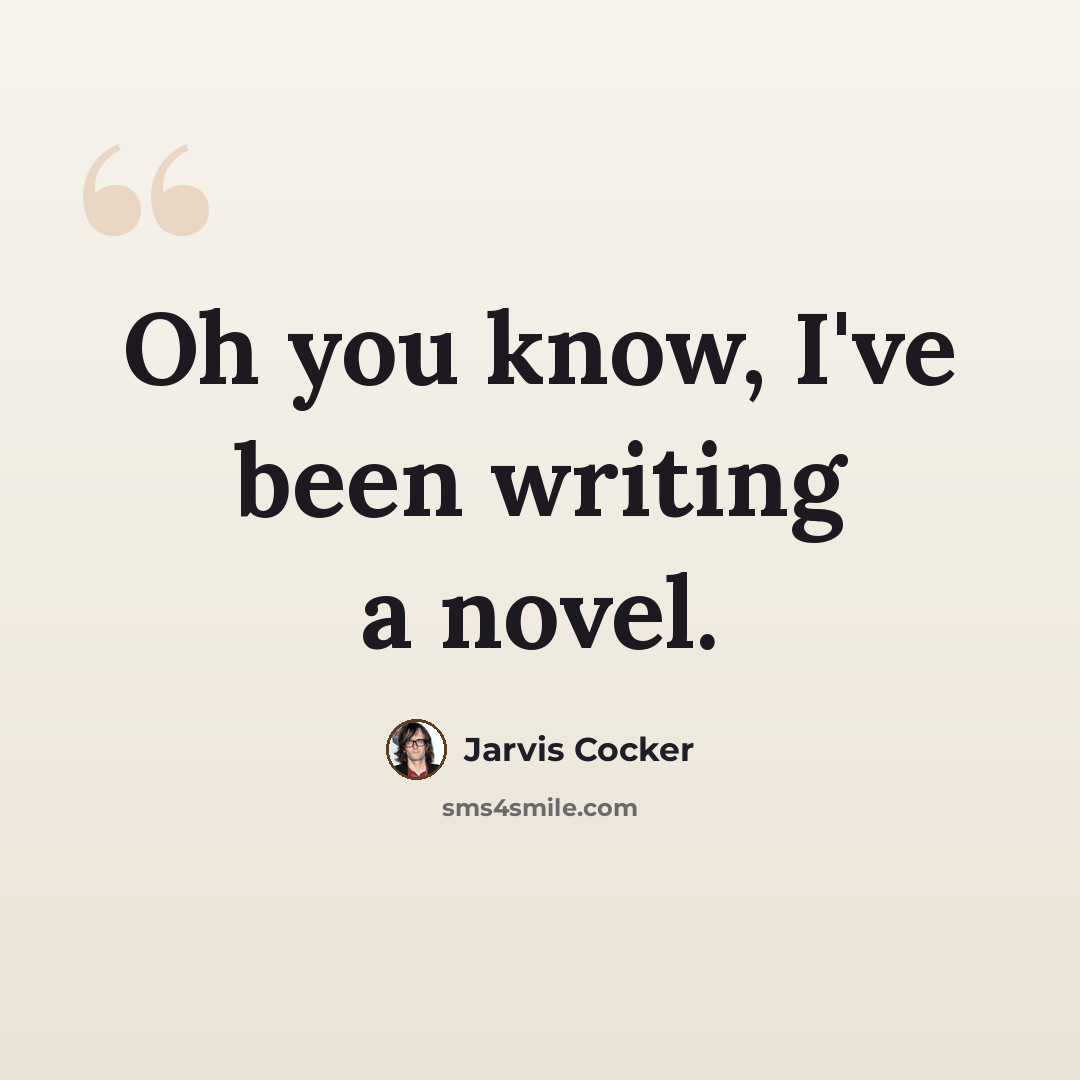 “Oh you know, I've been writing a novel.” quote by Jarvis Cocker