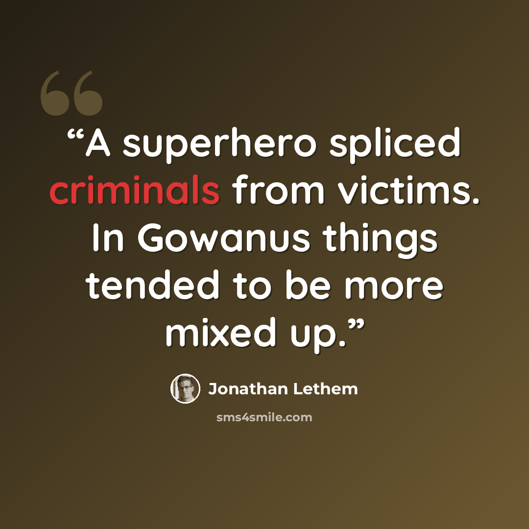 “A superhero spliced criminals from victims. In Gowanus things tended to be more mixed up.” quote by Jonathan Lethem