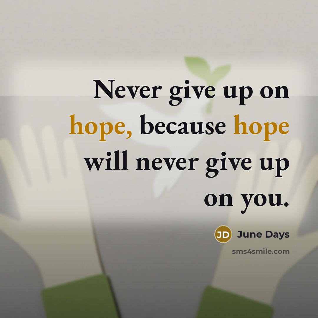 “Never give up on hope, because hope will never give up on you.” quote by June Days