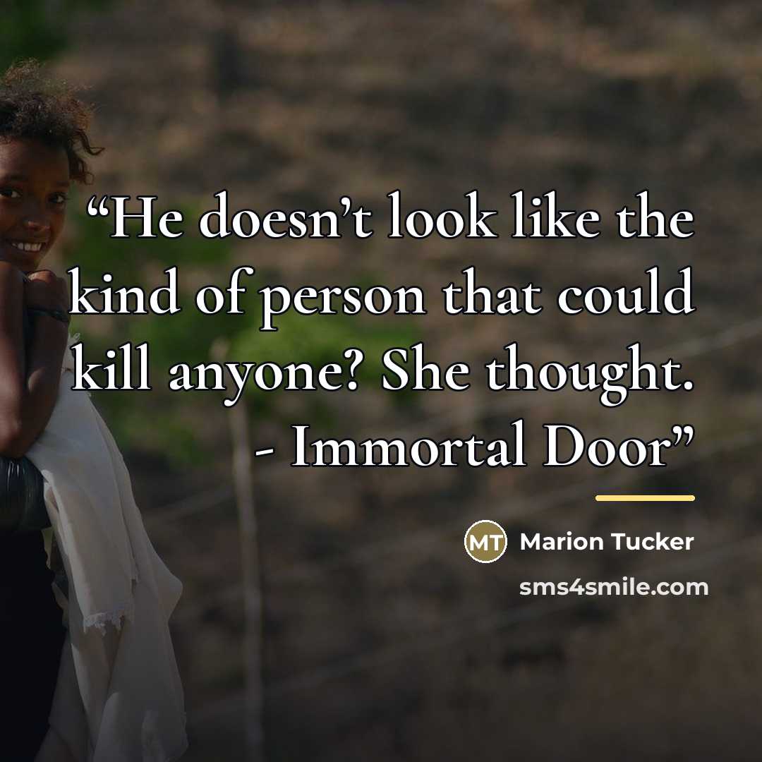 “He doesn’t look like the kind of person that could kill anyone? She thought. - Immortal Door” quote by Marion Tucker