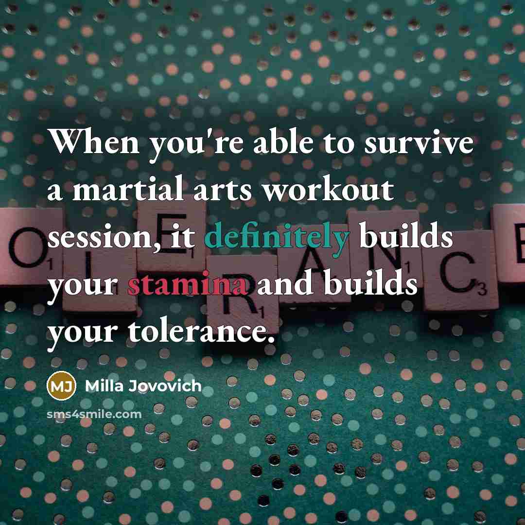 “When you're able to survive a martial arts workout session, it definitely builds your stamina and builds your tolerance.” quote by Milla Jovovich