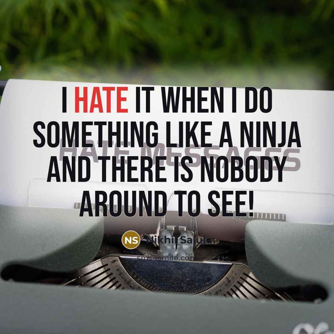 “I hate it when I do something like a ninja and there is nobody around to see!” quote by Nikhil Saluja
