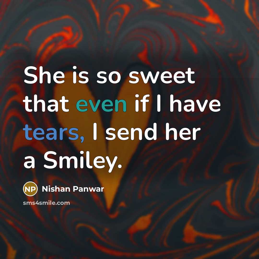 “She is so sweet that even if I have tears, I send her a Smiley.” quote by Nishan Panwar