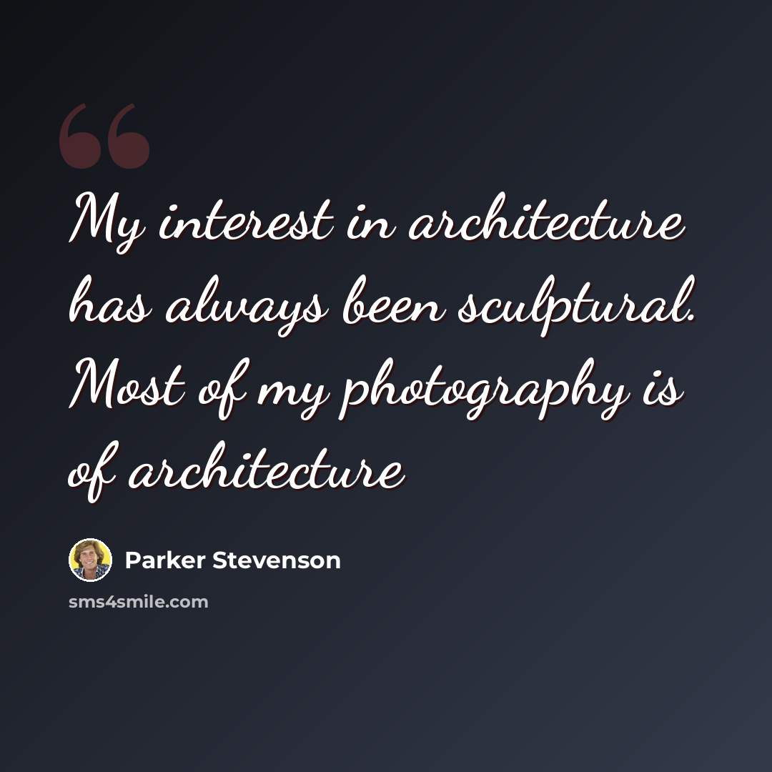 “My interest in architecture has always been sculptural. Most of my photography is of architecture” quote by Parker Stevenson