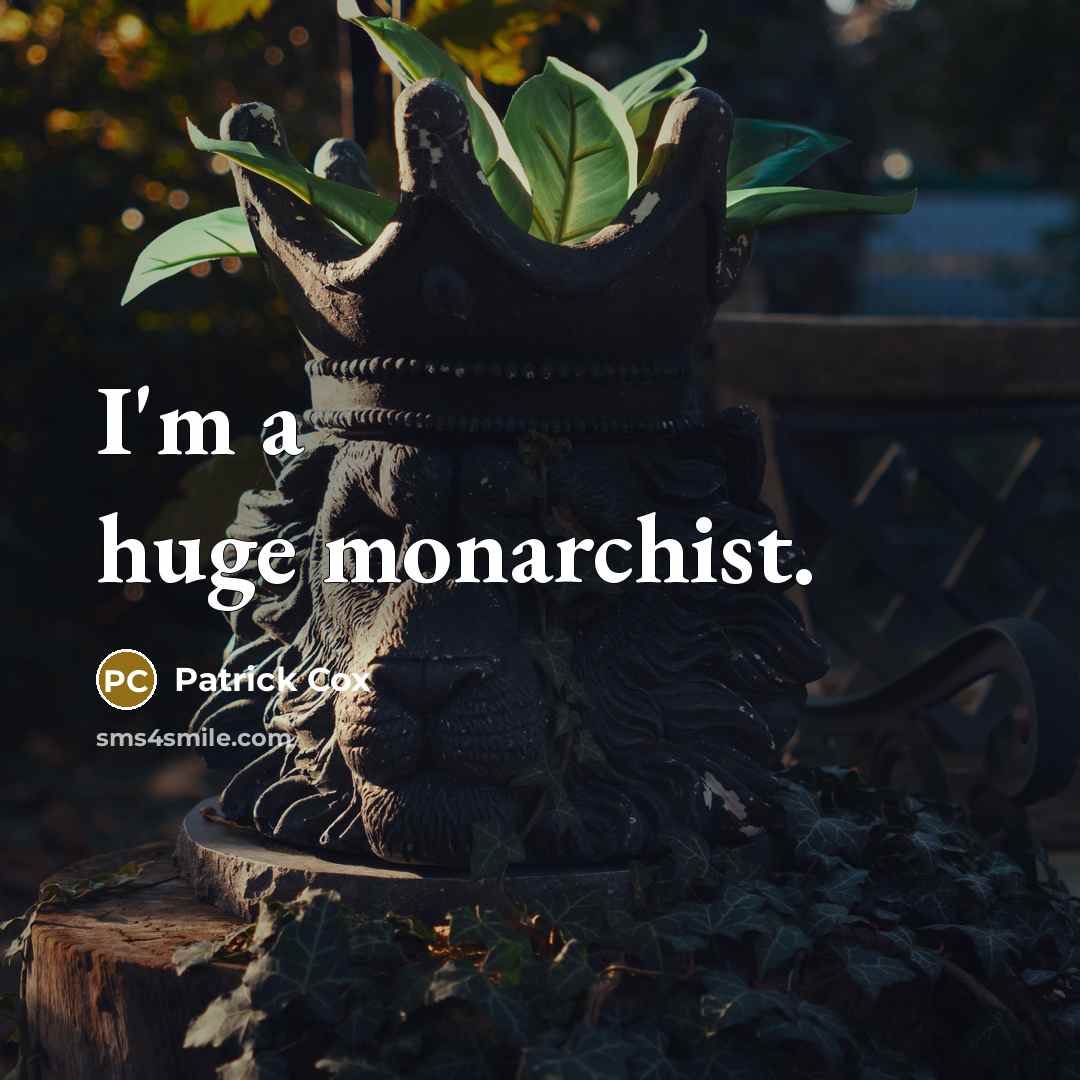 “I'm a huge monarchist.” quote by Patrick Cox