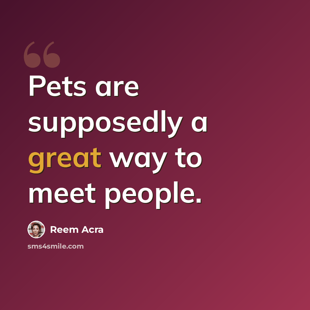 “Pets are supposedly a great way to meet people.” quote by Reem Acra