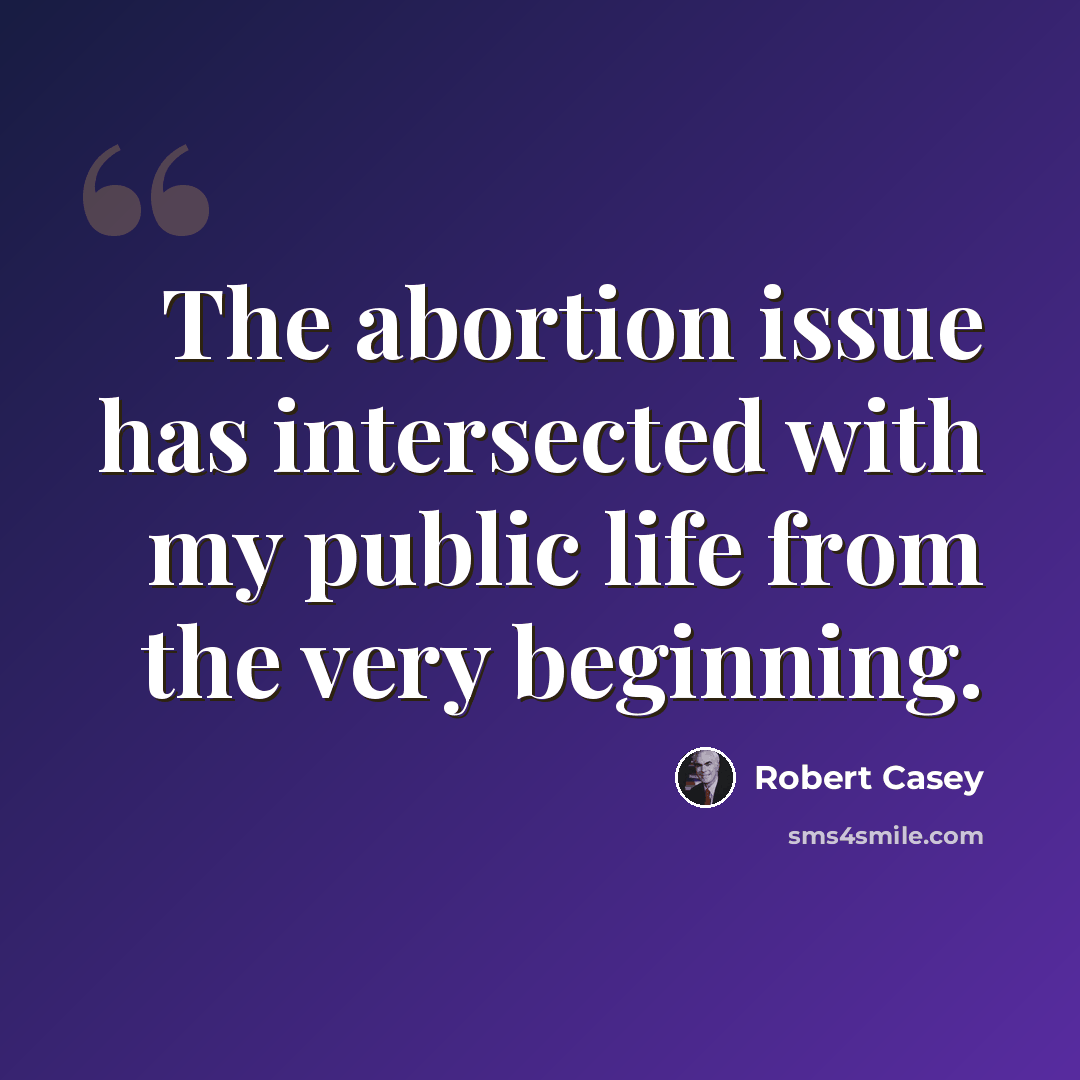 “The abortion issue has intersected with my public life from the very beginning.” quote by Robert Casey
