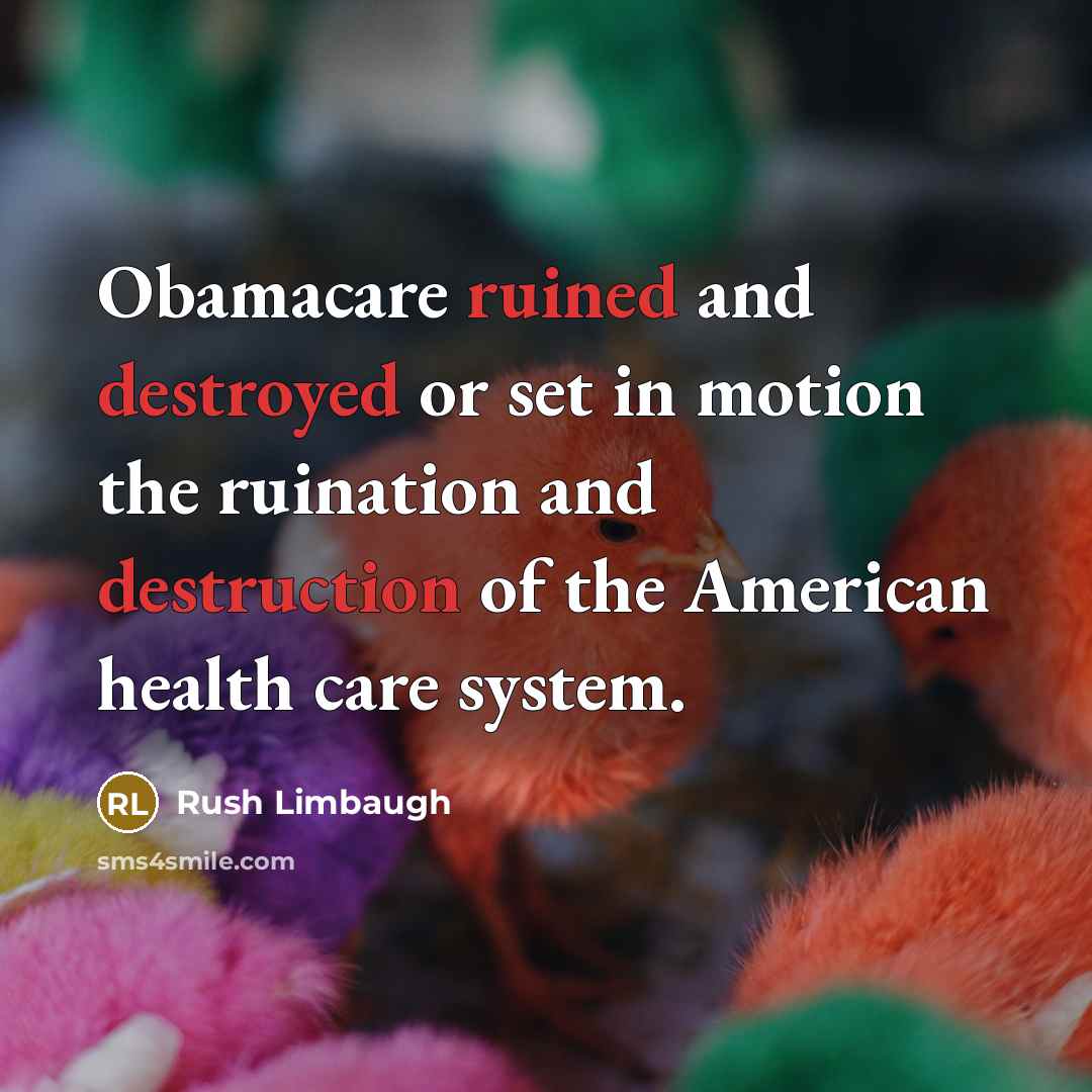 “Obamacare ruined and destroyed or set in motion the ruination and destruction of the American health care system.” quote by Rush Limbaugh