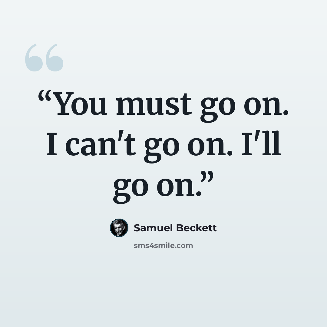 “You must go on. I can't go on. I'll go on.” quote by Samuel Beckett
