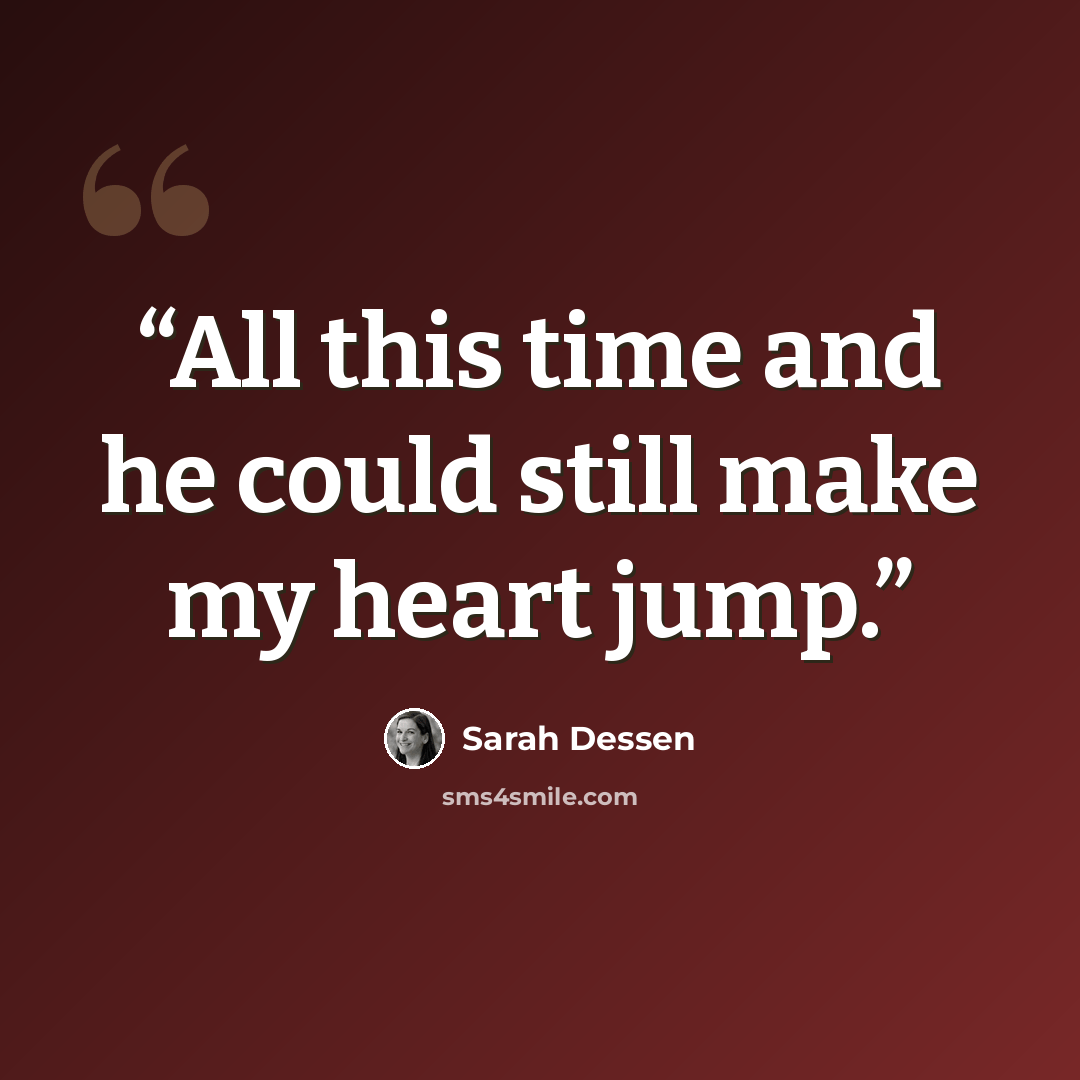 “All this time and he could still make my heart jump.” quote by Sarah Dessen