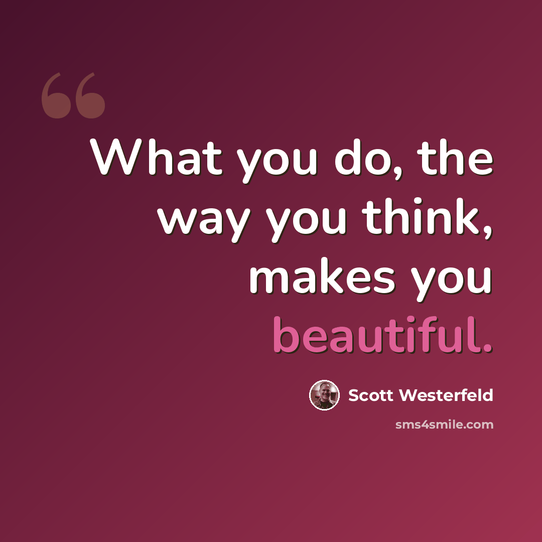 “What you do, the way you think, makes you beautiful.” quote by Scott Westerfeld