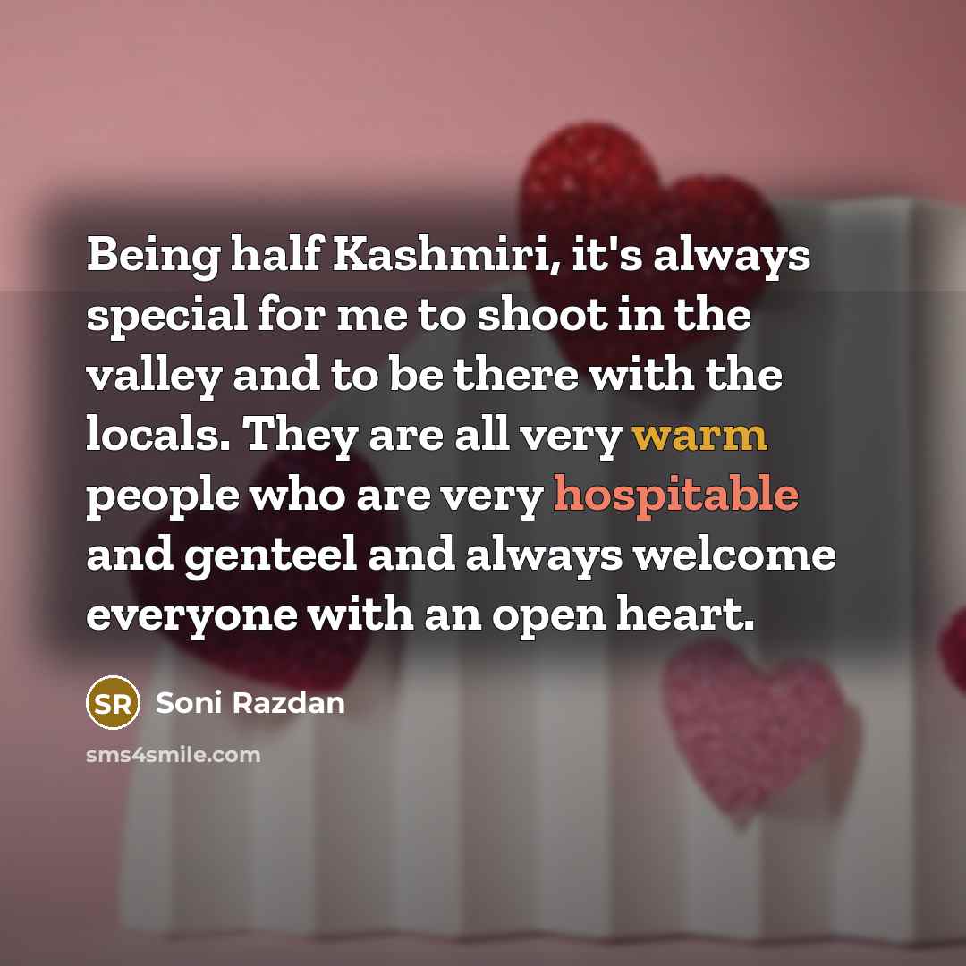 “Being half Kashmiri, it's always special for me to shoot in the valley and to be there with the locals. They are all very warm people who are very hospitable and genteel and always welcome everyone with an open heart.” quote by Soni Razdan
