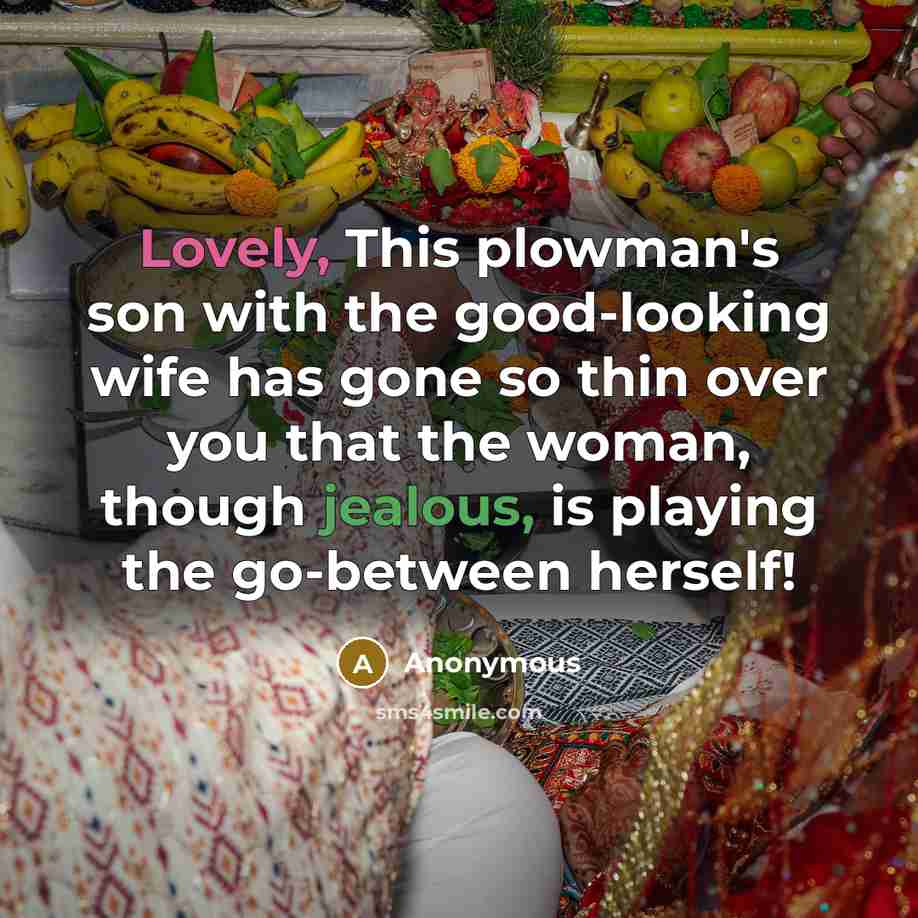 “Lovely, This plowman's son with the good-looking wife has gone so thin over you that the woman, though jealous, is playing the go-between herself!” quote by Anonymous