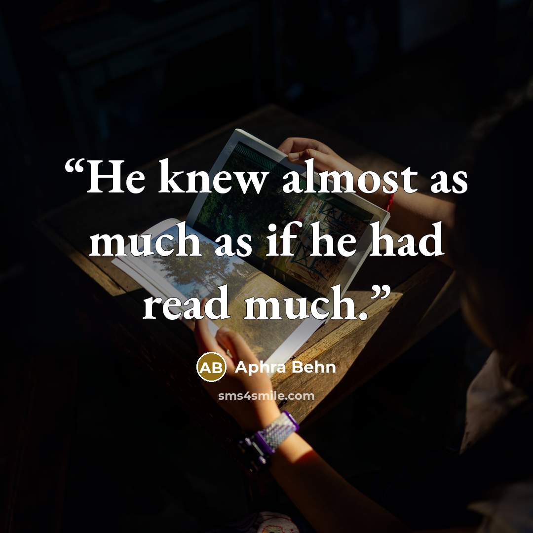 “He knew almost as much as if he had read much.” quote by Aphra Behn