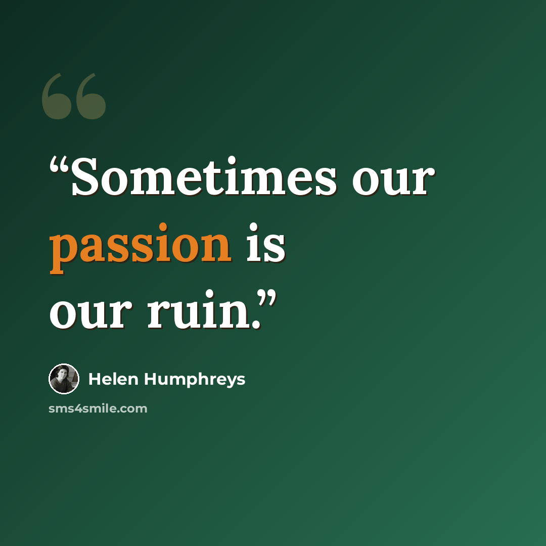 “Sometimes our passion is our ruin.” quote by Helen Humphreys