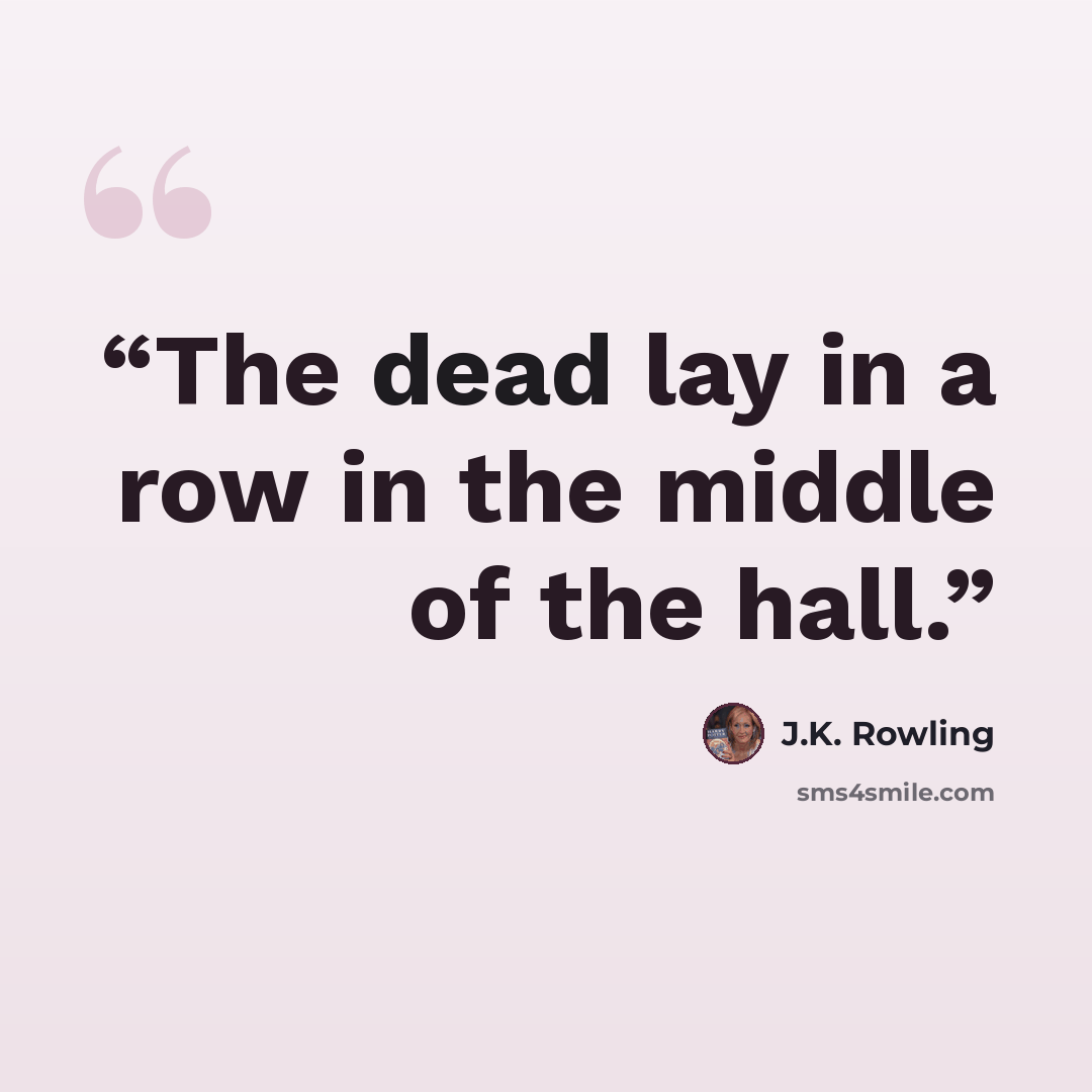 “The dead lay in a row in the middle of the hall.” quote by J.K. Rowling