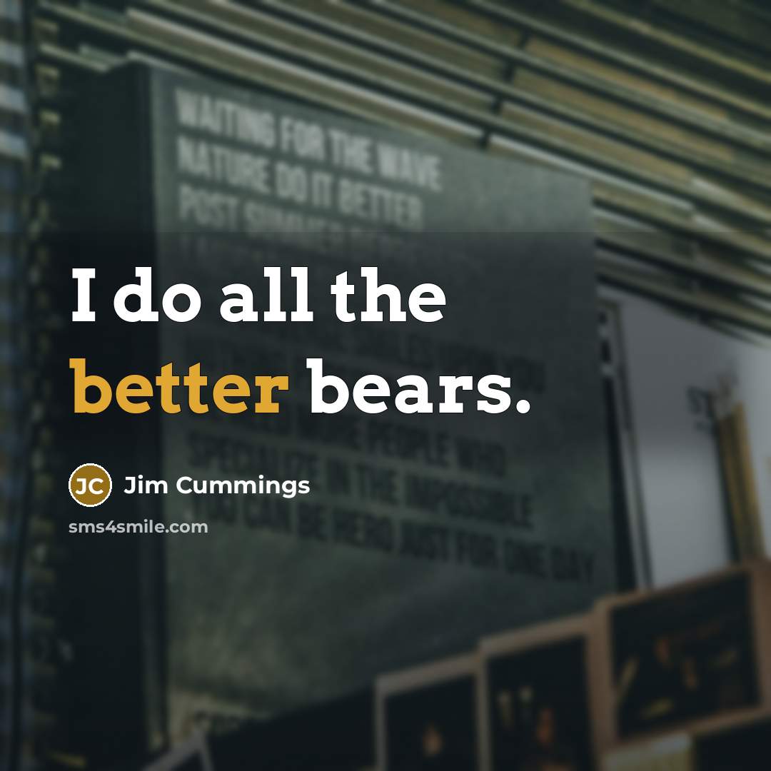 “I do all the better bears.” quote by Jim Cummings