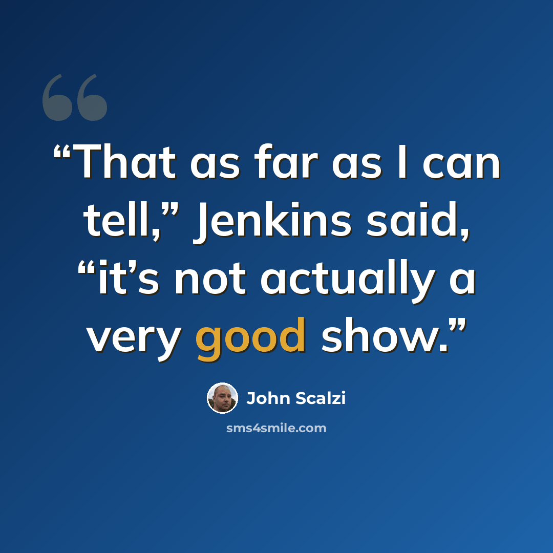 “That as far as I can tell,” Jenkins said, “it’s not actually a very good show.” quote by John Scalzi