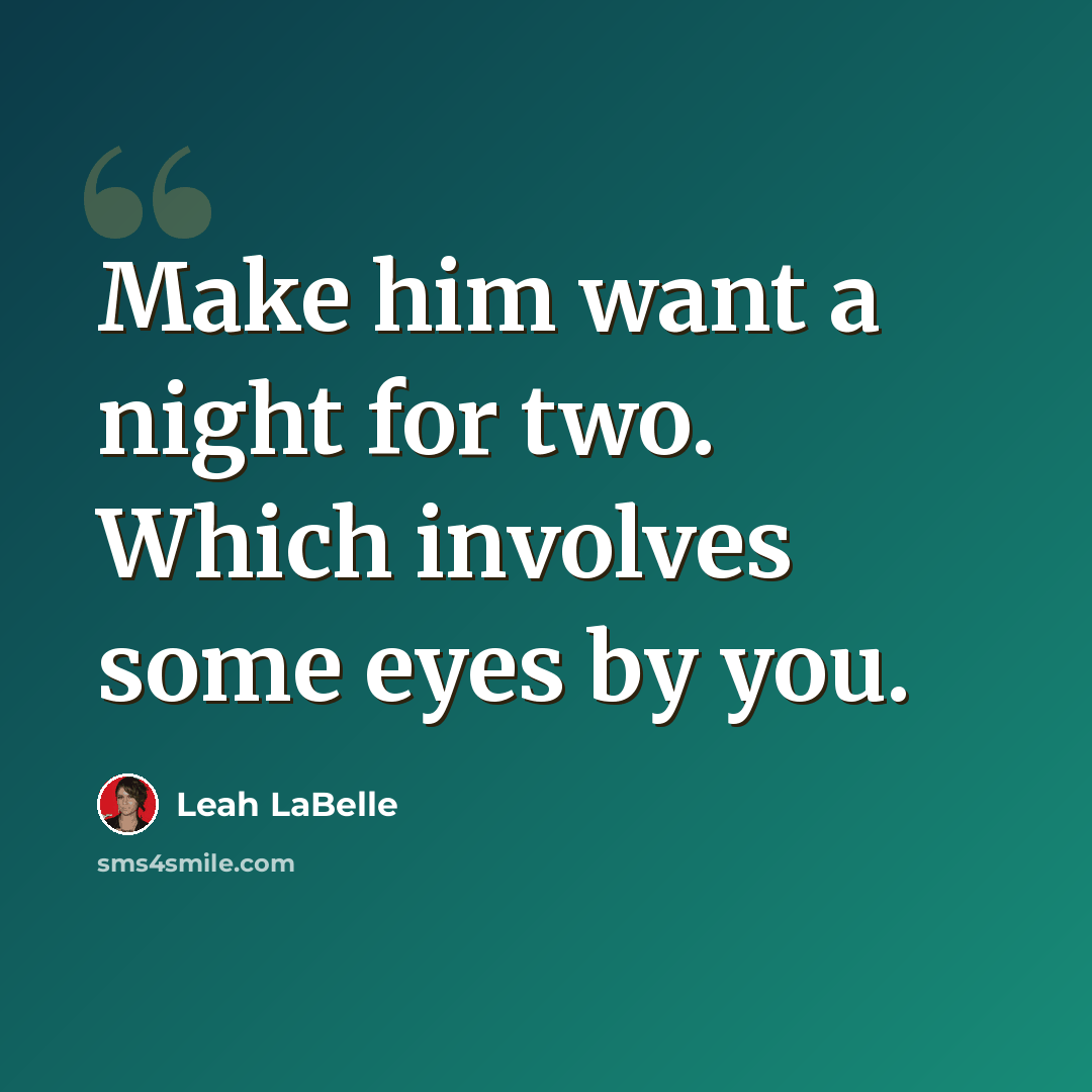 “Make him want a night for two. Which involves some eyes by you.” quote by Leah LaBelle