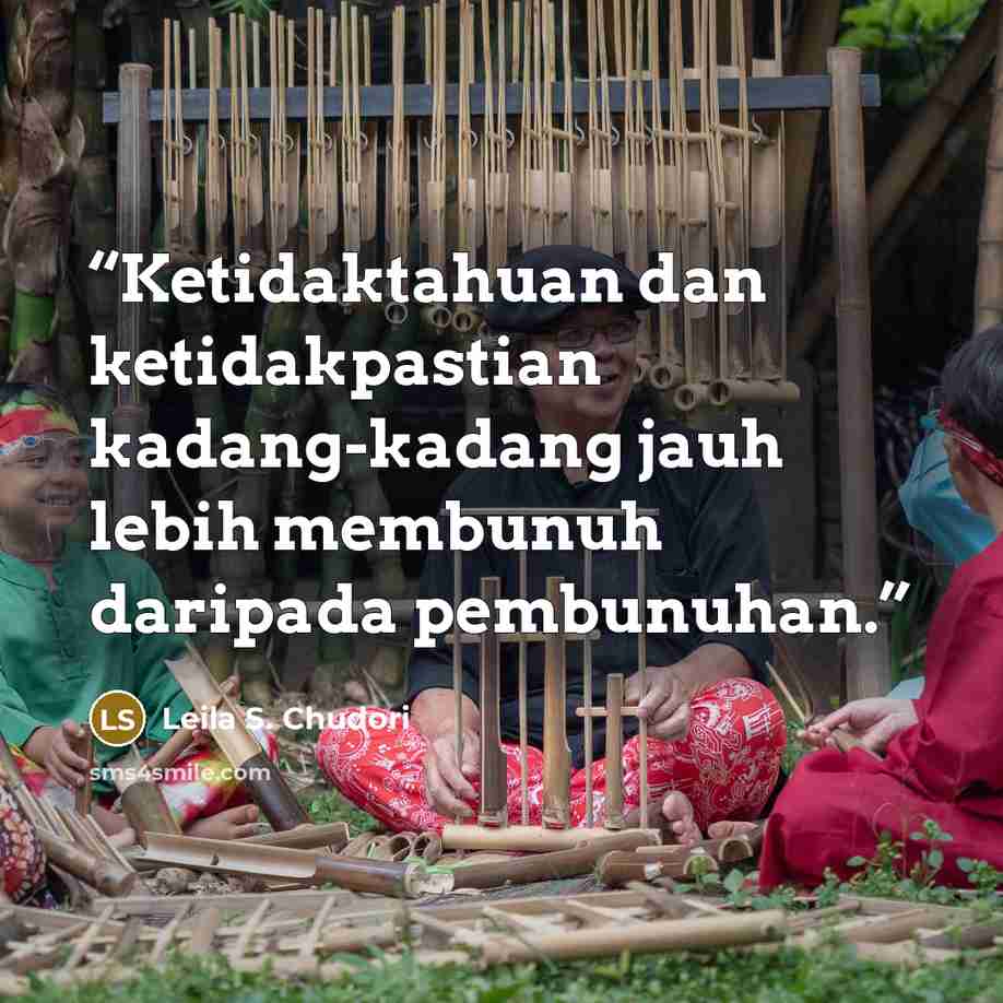 “Ketidaktahuan dan ketidakpastian kadang-kadang jauh lebih membunuh daripada pembunuhan.” quote by Leila S. Chudori