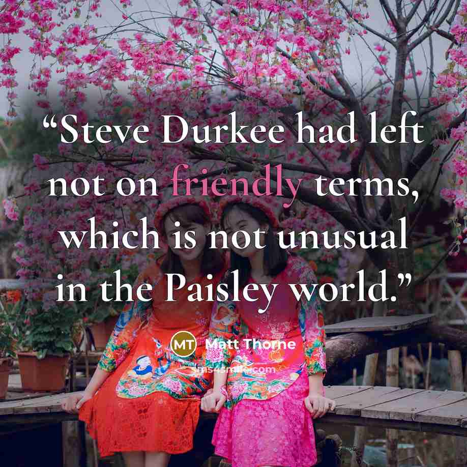 “Steve Durkee had left not on friendly terms, which is not unusual in the Paisley world.” quote by Matt Thorne