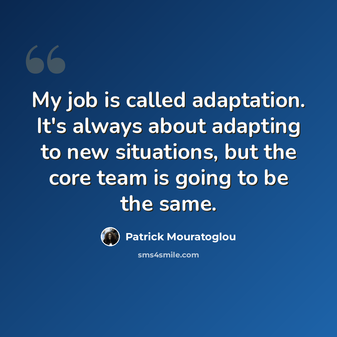 “My job is called adaptation. It's always about adapting to new situations, but the core team is going to be the same.” quote by Patrick Mouratoglou