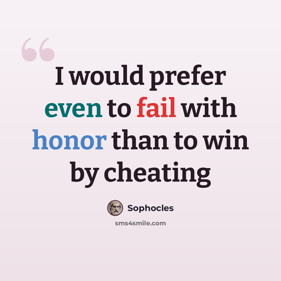 “I would prefer even to fail with honor than to win by cheating” quote by Sophocles