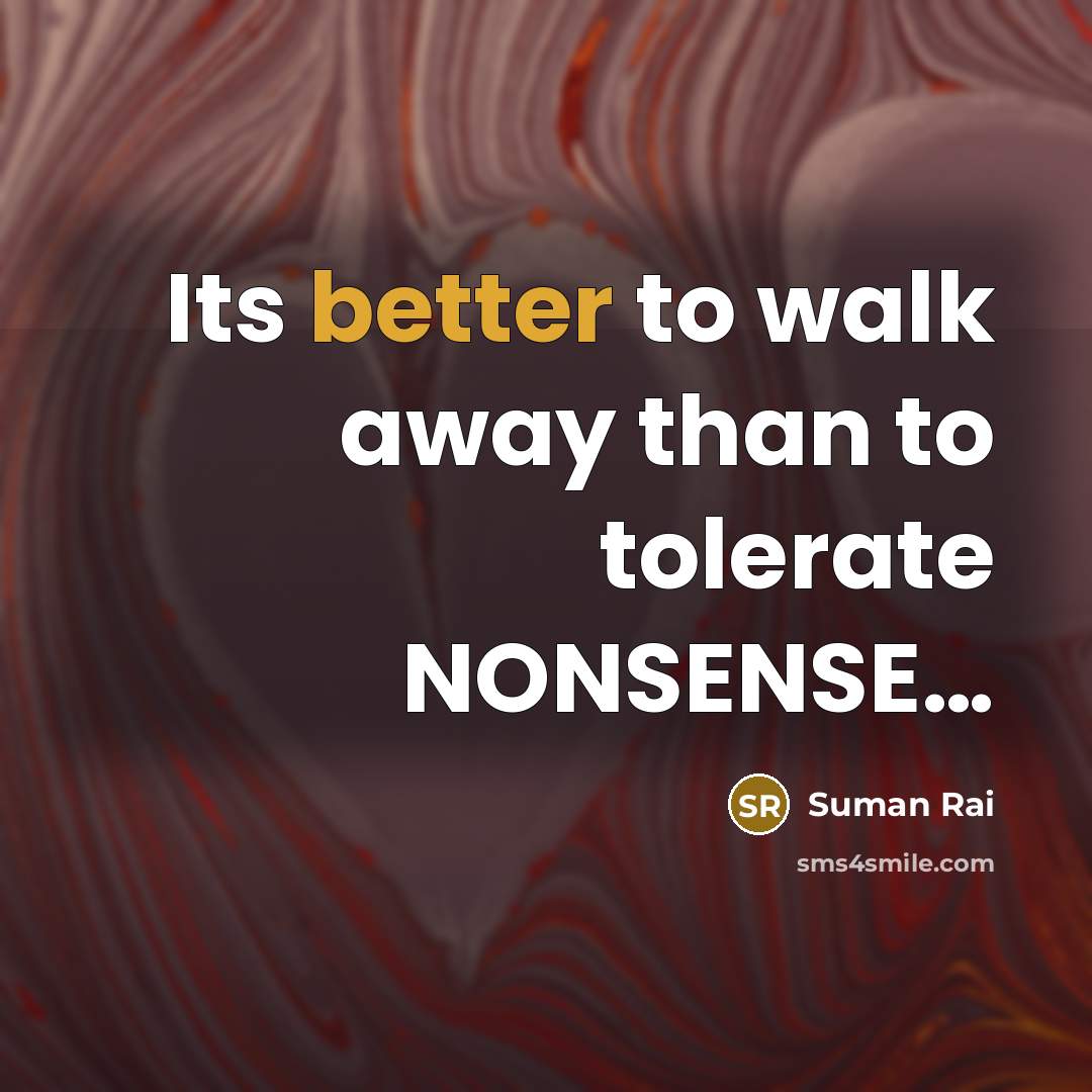 “Its better to walk away than to tolerate NONSENSE…” quote by Suman Rai