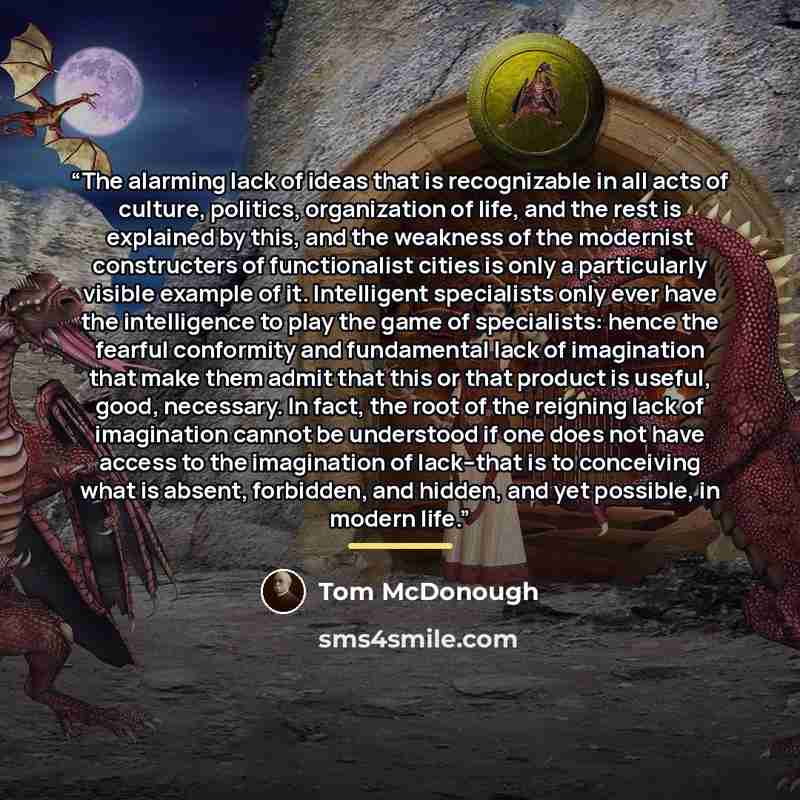“The alarming lack of ideas that is recognizable in all acts of culture, politics, organization of life, and the rest is explained by this, and the weakness of the modernist constructers of functionalist cities is only a particularly visible example of it. Intelligent specialists only ever have the…” quote by Tom McDonough