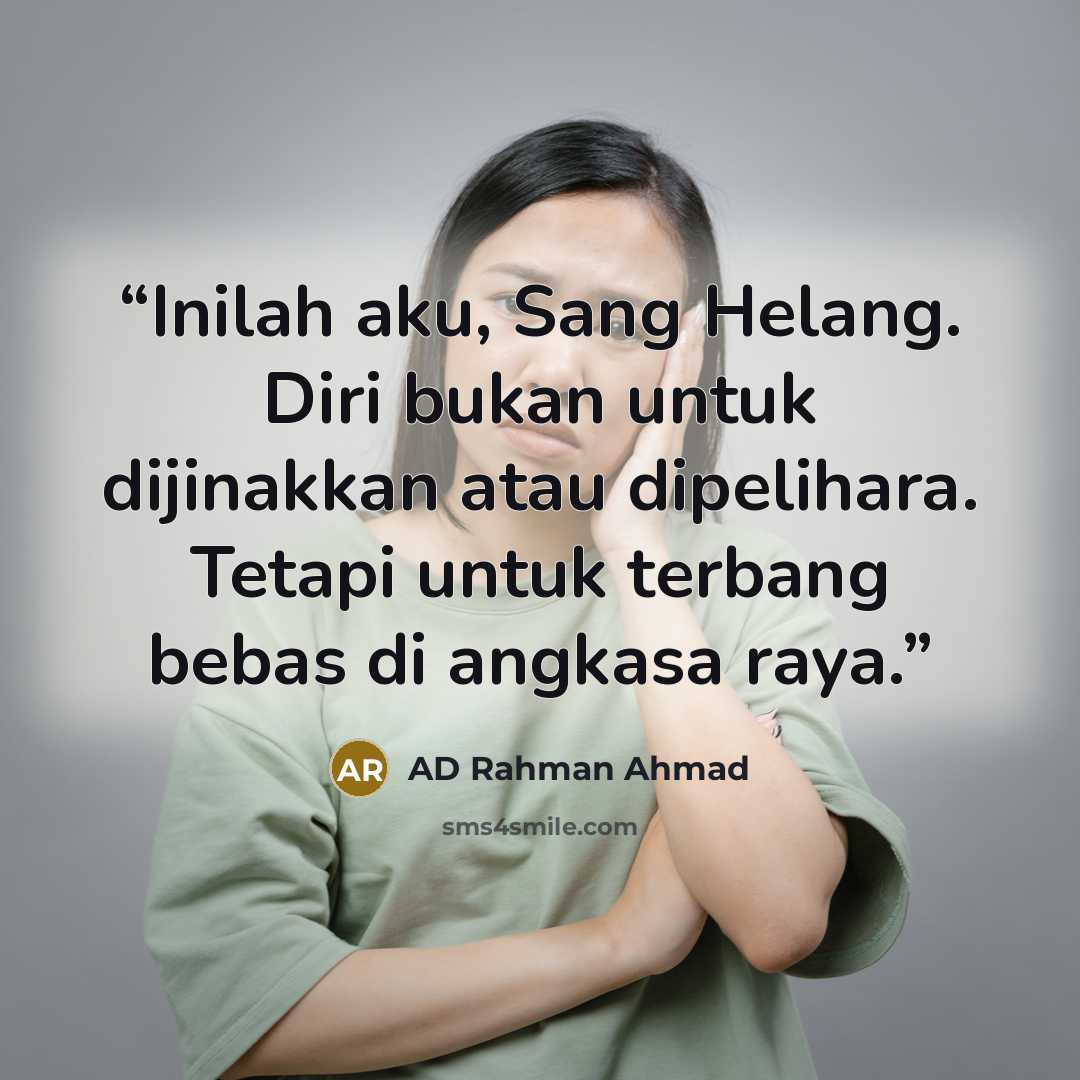 “Inilah aku, Sang Helang. Diri bukan untuk dijinakkan atau dipelihara. Tetapi untuk terbang bebas di angkasa raya.” quote by AD Rahman Ahmad