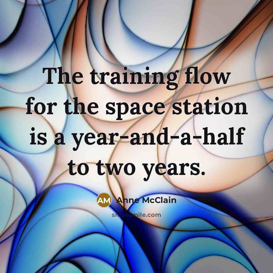“The training flow for the space station is a year-and-a-half to two years.” quote by Anne McClain