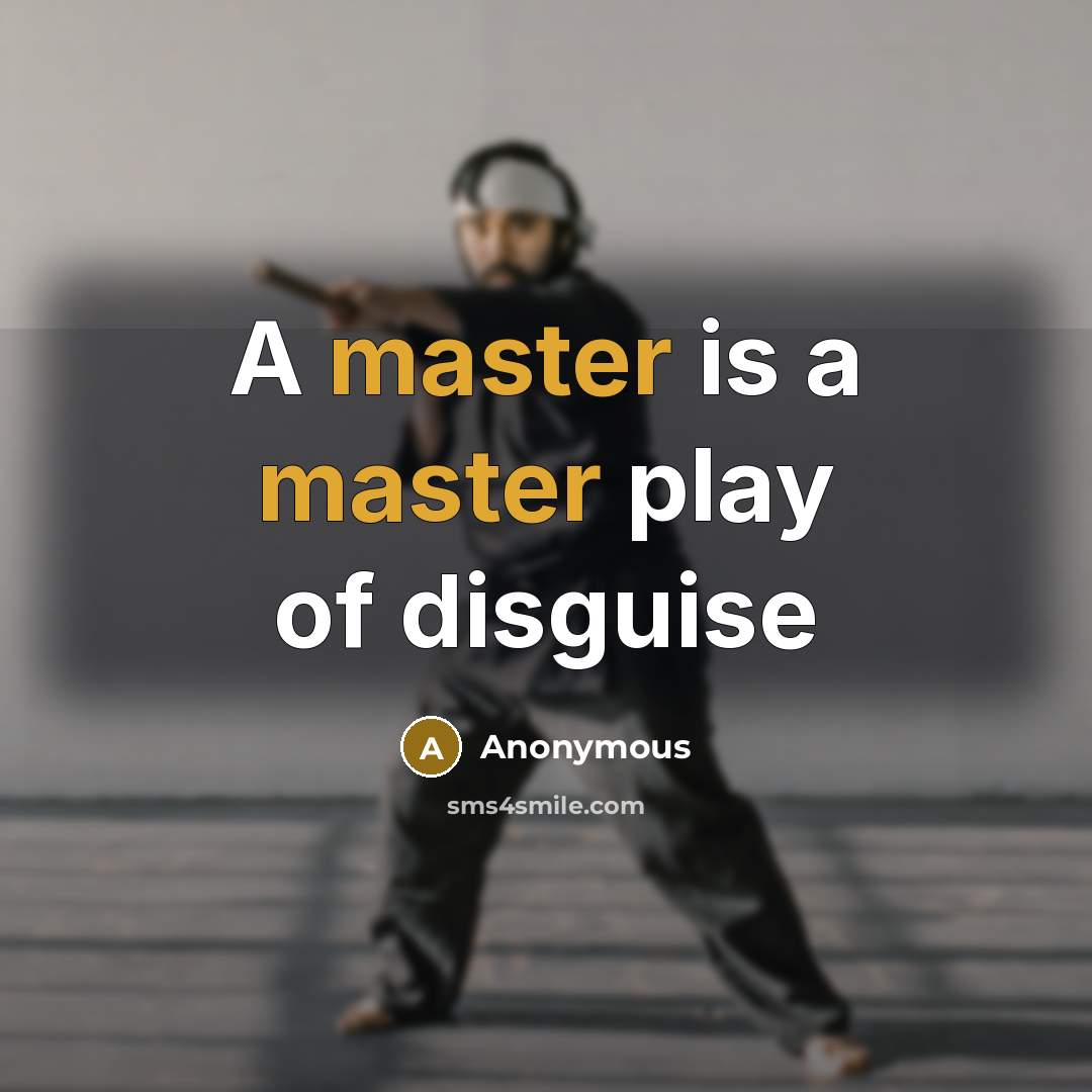 “A master is a master play of disguise” quote by Anonymous