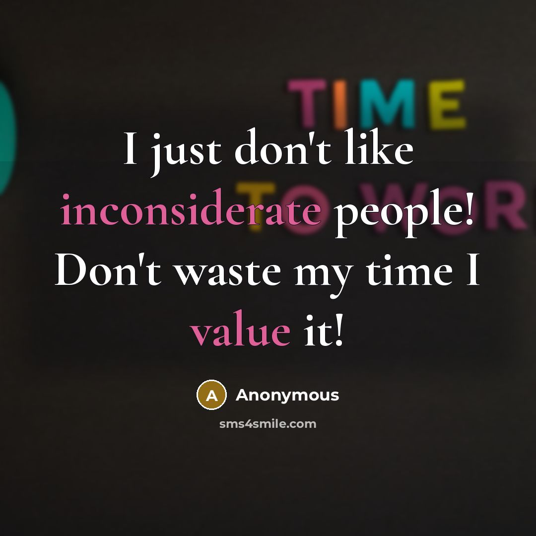 “I just don't like inconsiderate people! Don't waste my time I value it!” quote by Anonymous