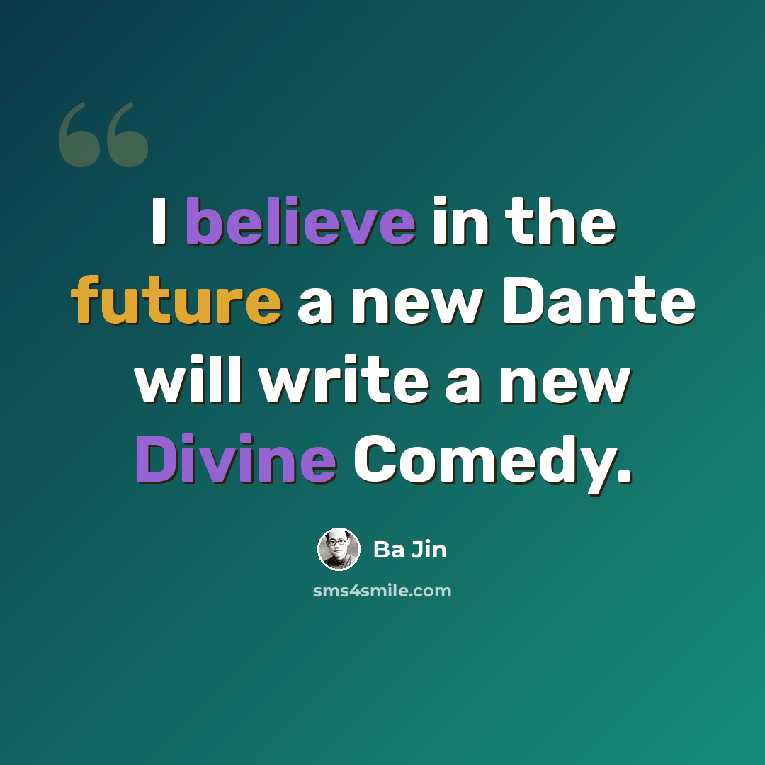 “I believe in the future a new Dante will write a new Divine Comedy.” quote by Ba Jin