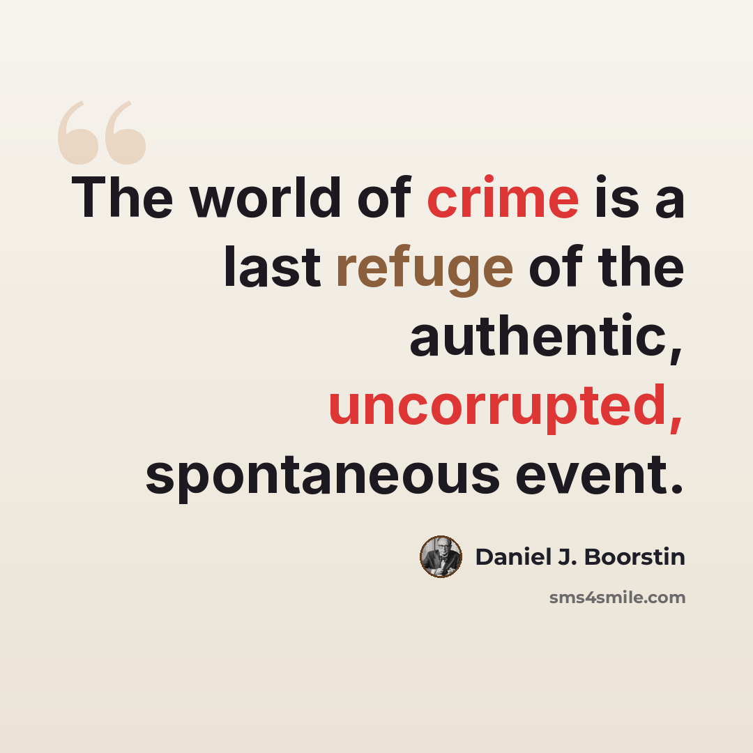 “The world of crime is a last refuge of the authentic, uncorrupted, spontaneous event.” quote by Daniel J. Boorstin