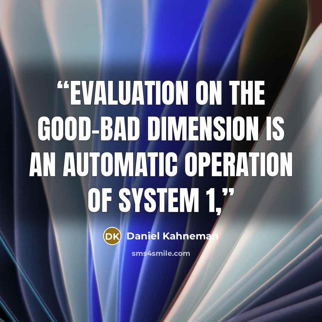 “Evaluation on the GOOD–BAD dimension is an automatic operation of System 1,” quote by Daniel Kahneman