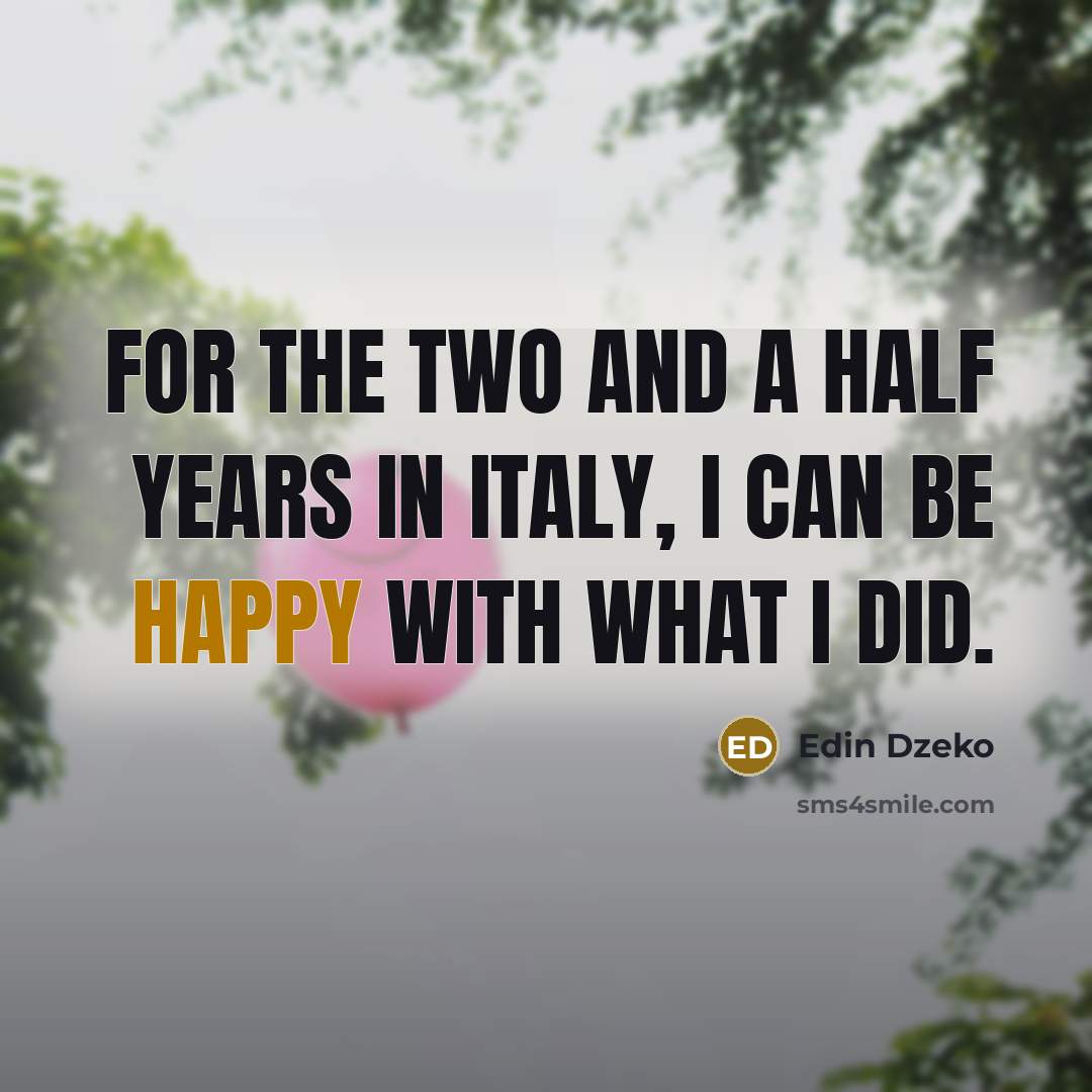 “For the two and a half years in Italy, I can be happy with what I did.” quote by Edin Dzeko