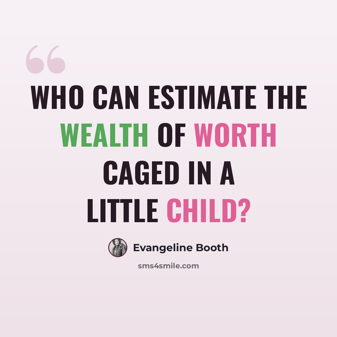 “Who can estimate the wealth of worth caged in a little child?” quote by Evangeline Booth