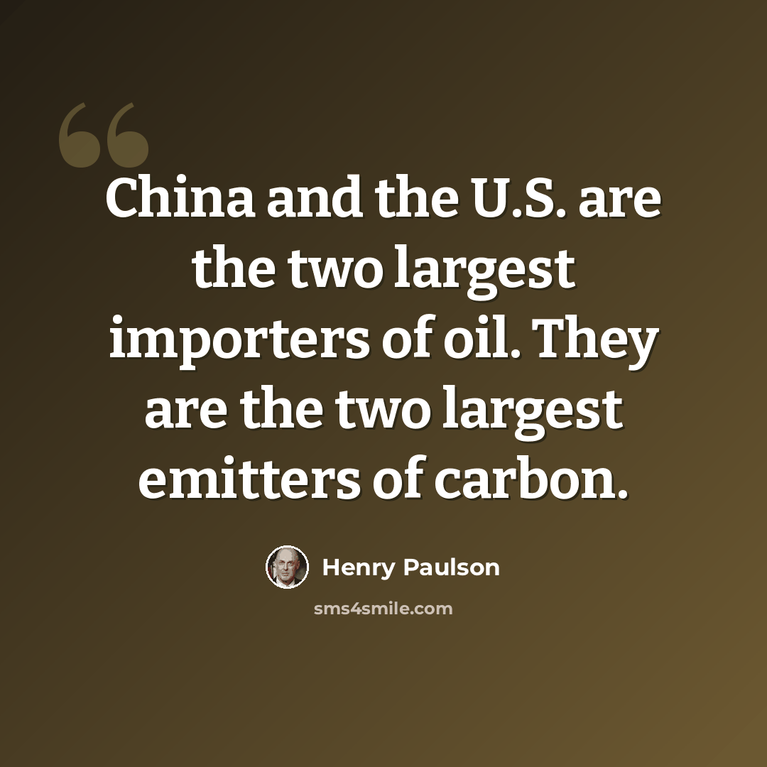 “China and the U.S. are the two largest importers of oil. They are the two largest emitters of carbon.” quote by Henry Paulson
