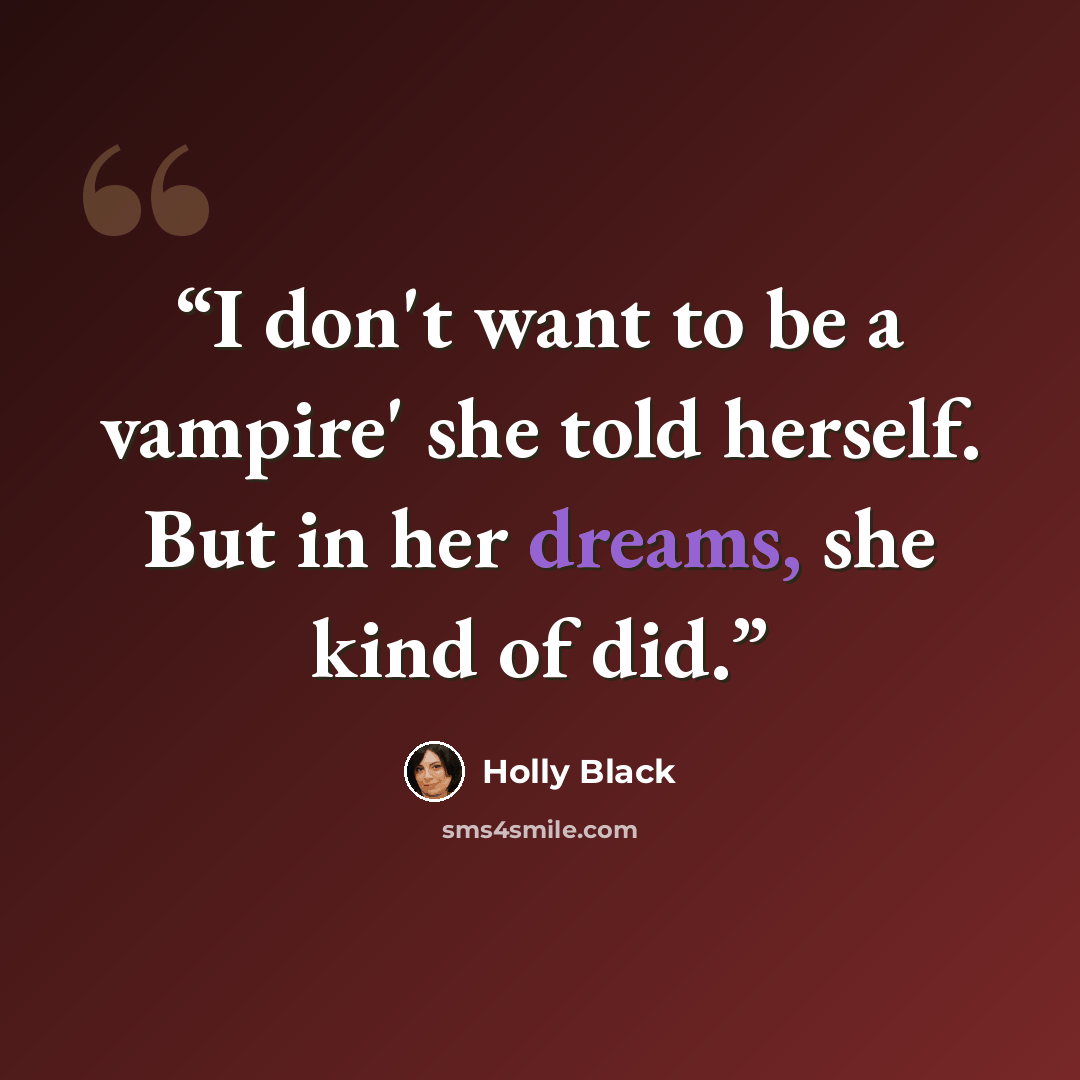 “I don't want to be a vampire' she told herself. But in her dreams, she kind of did.” quote by Holly Black
