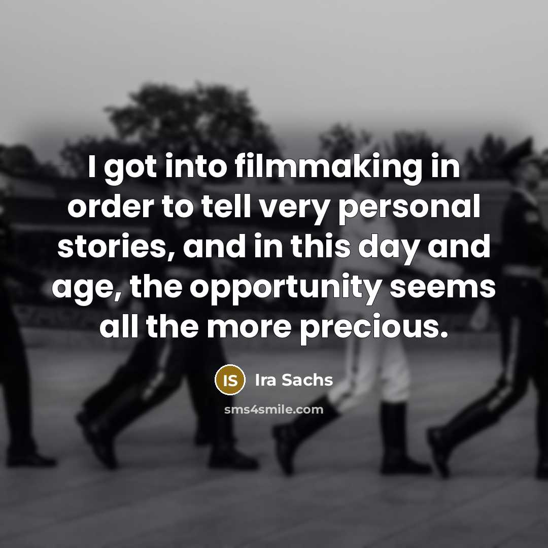 “I got into filmmaking in order to tell very personal stories, and in this day and age, the opportunity seems all the more precious.” quote by Ira Sachs